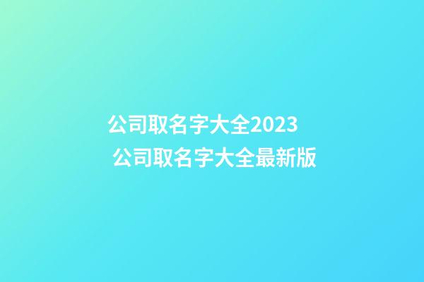 公司取名字大全2023 公司取名字大全最新版-第1張-公司起名-玄機派